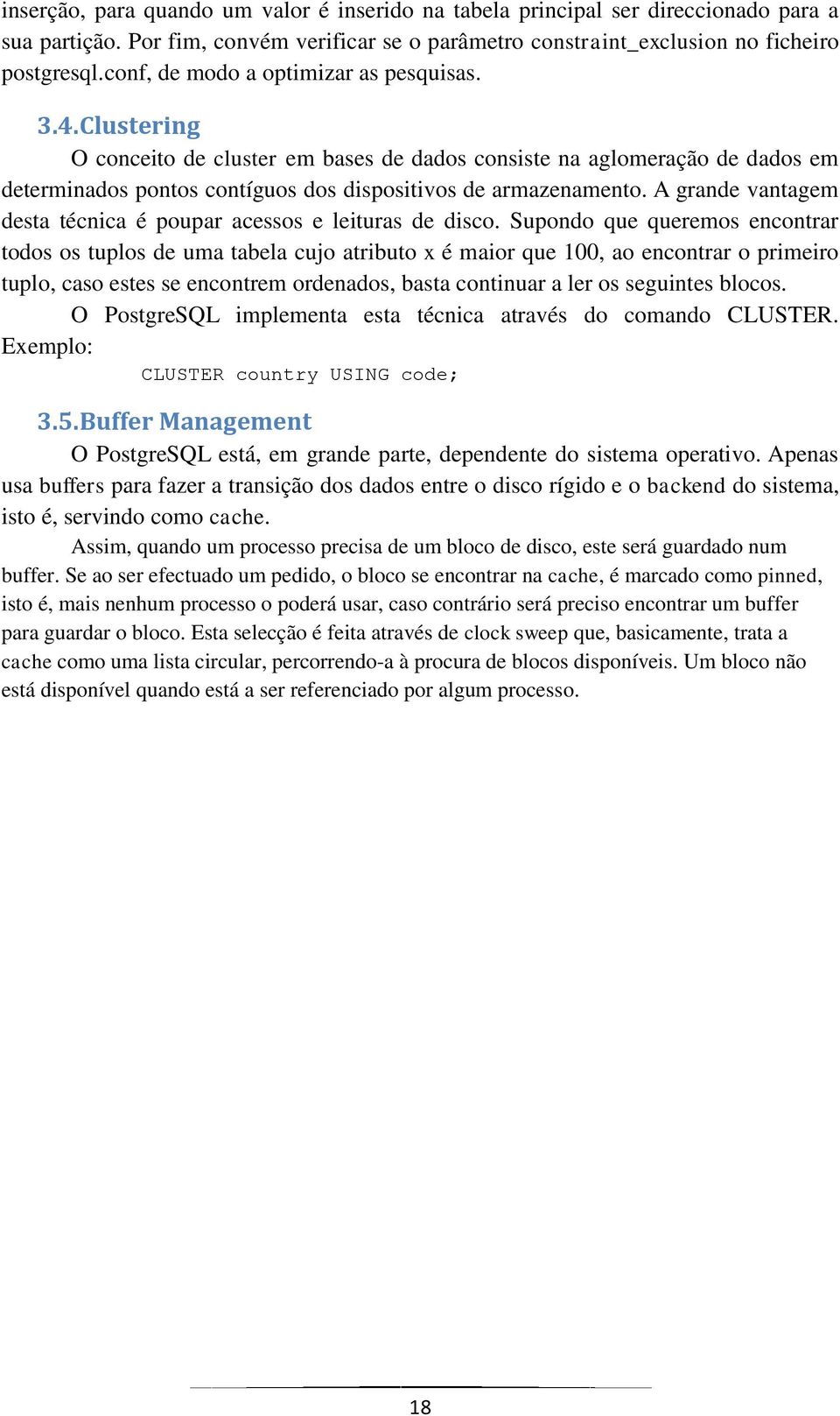 A grande vantagem desta técnica é poupar acessos e leituras de disco.