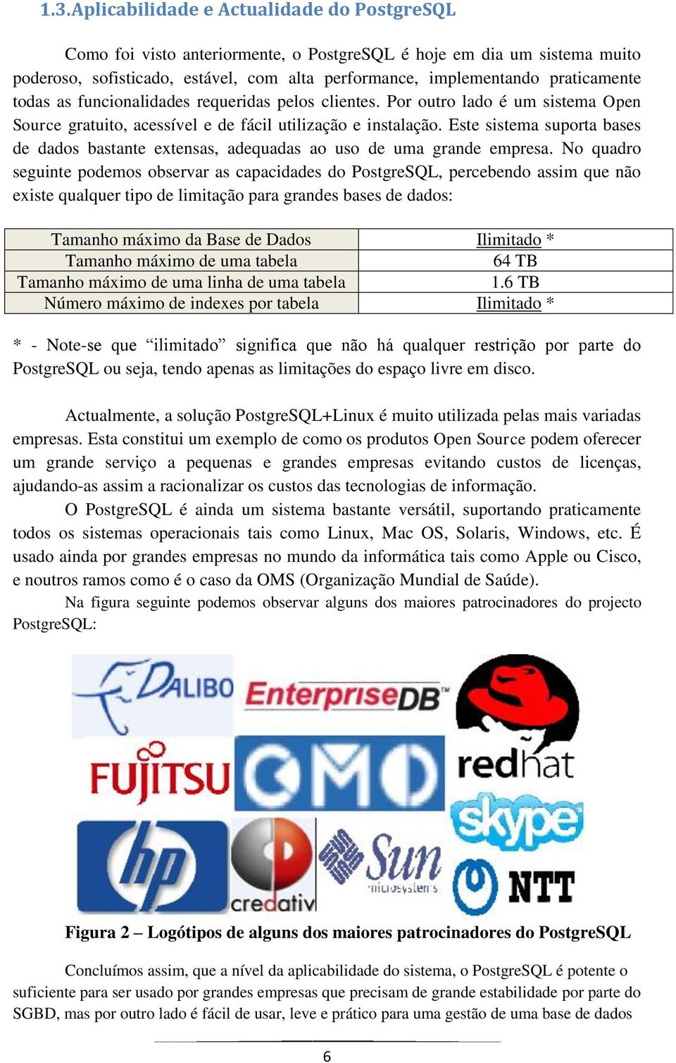 Este sistema suporta bases de dados bastante extensas, adequadas ao uso de uma grande empresa.