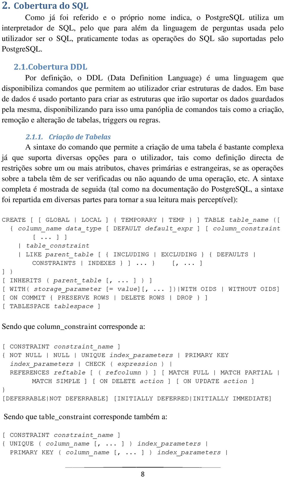 Cobertura DDL Por definição, o DDL (Data Definition Language) é uma linguagem que disponibiliza comandos que permitem ao utilizador criar estruturas de dados.