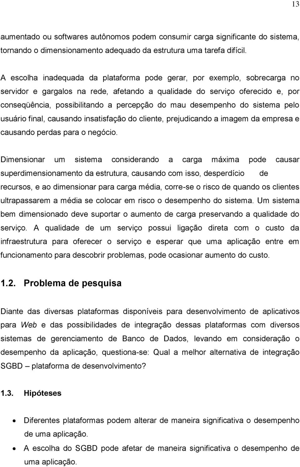 desempenho do sistema pelo usuário final, causando insatisfação do cliente, prejudicando a imagem da empresa e causando perdas para o negócio.