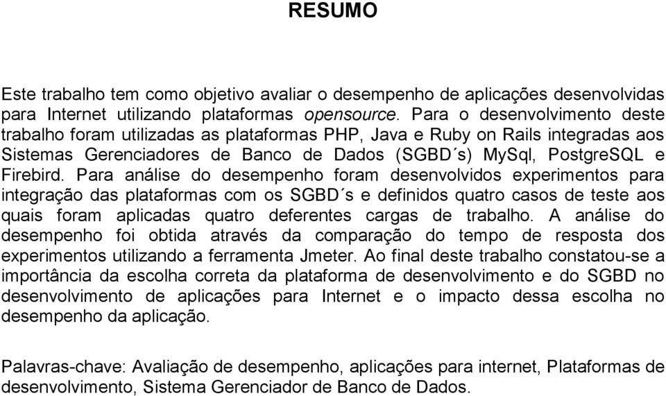 Para análise do desempenho foram desenvolvidos experimentos para integração das plataformas com os SGBD s e definidos quatro casos de teste aos quais foram aplicadas quatro deferentes cargas de