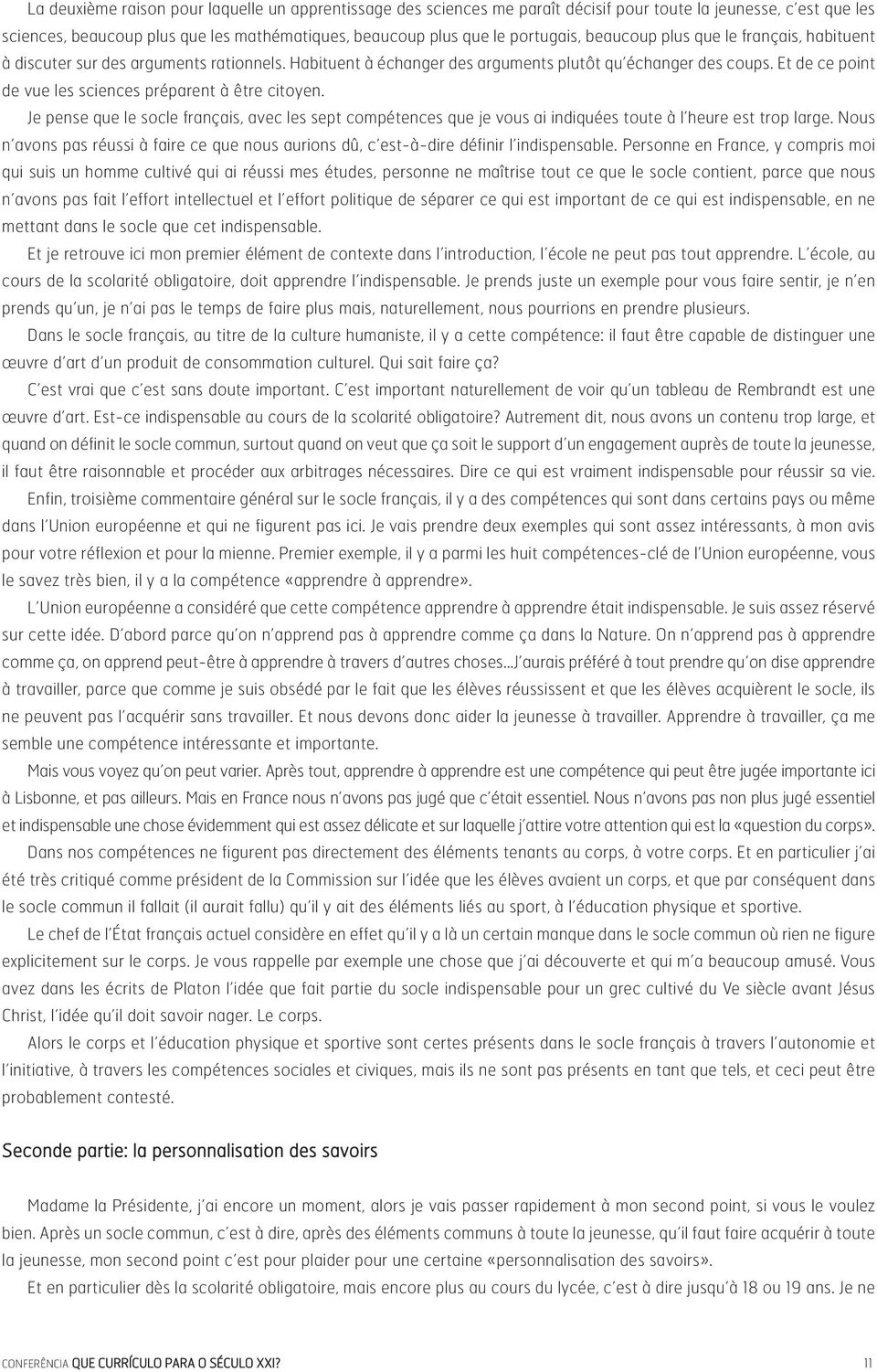 Et de ce point de vue les sciences préparent à être citoyen. Je pense que le socle français, avec les sept compétences que je vous ai indiquées toute à l heure est trop large.