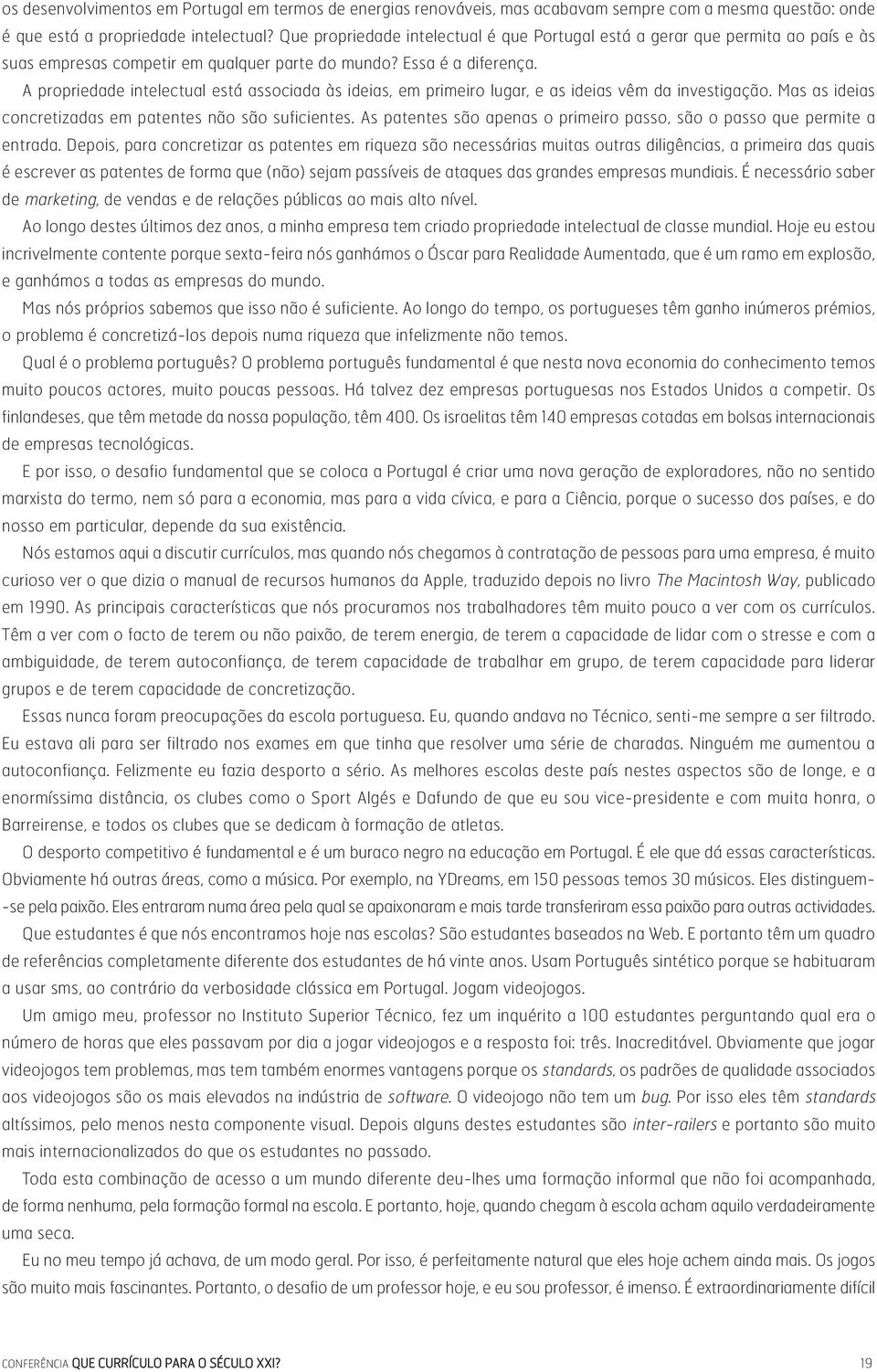 A propriedade intelectual está associada às ideias, em primeiro lugar, e as ideias vêm da investigação. Mas as ideias concretizadas em patentes não são suficientes.