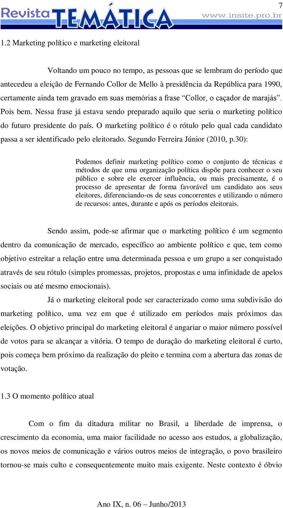 Nessa frase já estava sendo preparado aquilo que seria o marketing político do futuro presidente do país.