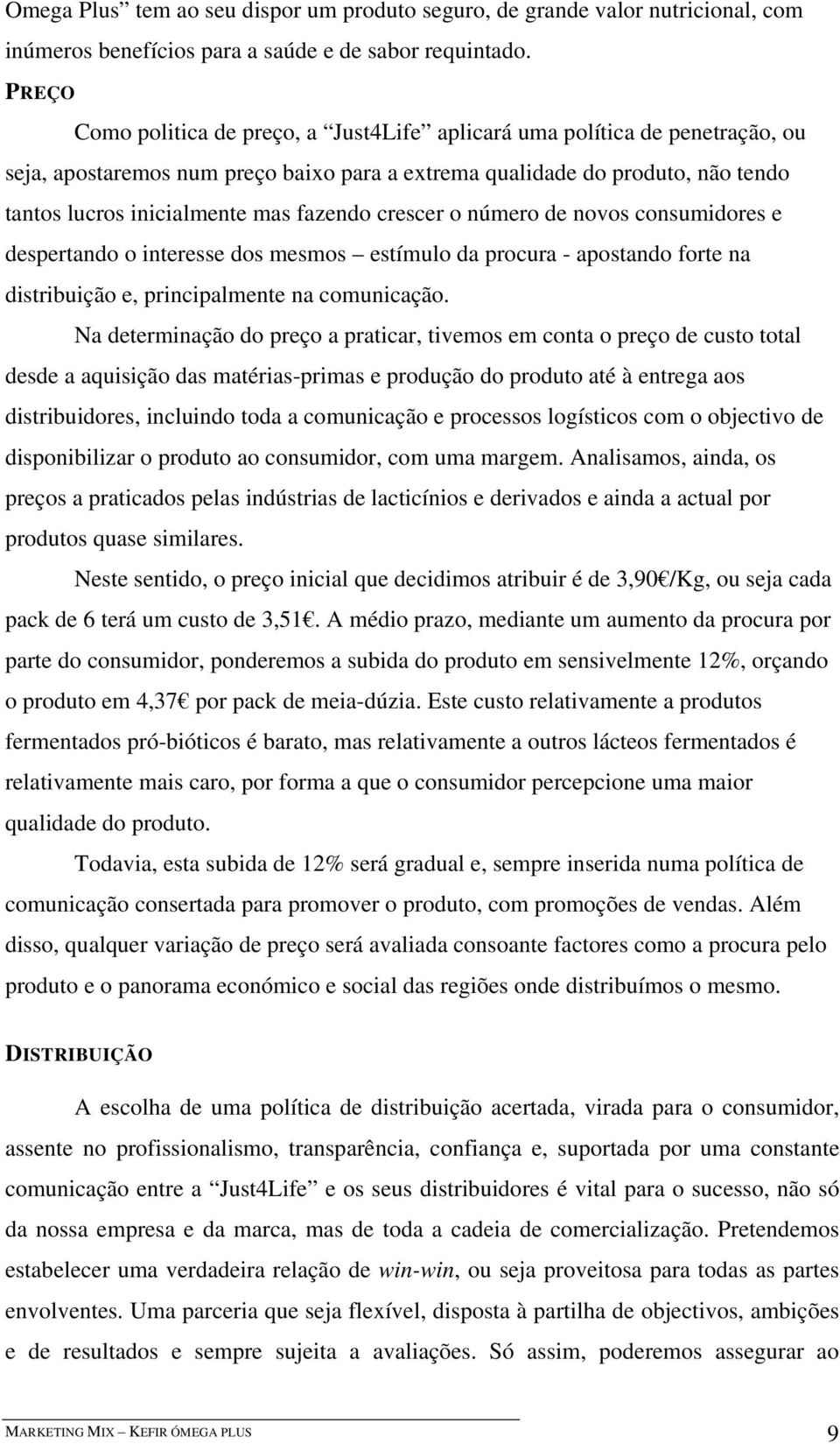 fazendo crescer o número de novos consumidores e despertando o interesse dos mesmos estímulo da procura - apostando forte na distribuição e, principalmente na comunicação.