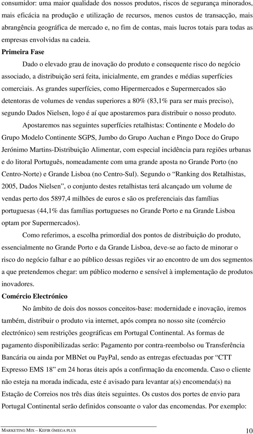 Primeira Fase Dado o elevado grau de inovação do produto e consequente risco do negócio associado, a distribuição será feita, inicialmente, em grandes e médias superfícies comerciais.