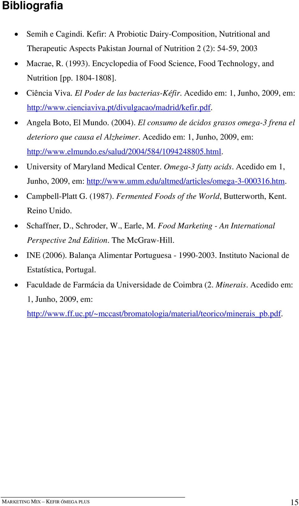 pt/divulgacao/madrid/kefir.pdf. Angela Boto, El Mundo. (2004). El consumo de ácidos grasos omega-3 frena el deterioro que causa el Alzheimer. Acedido em: 1, Junho, 2009, em: http://www.elmundo.