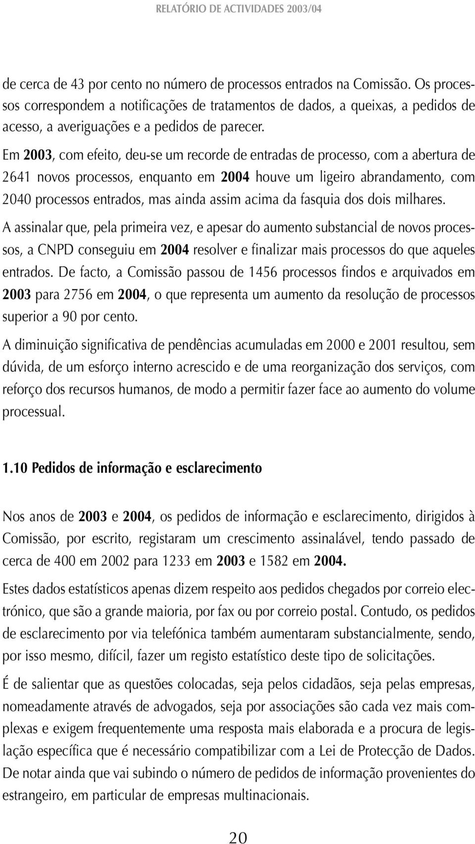 Em 2003, com efeito, deu-se um recorde de entradas de processo, com a abertura de 2641 novos processos, enquanto em 2004 houve um ligeiro abrandamento, com 2040 processos entrados, mas ainda assim