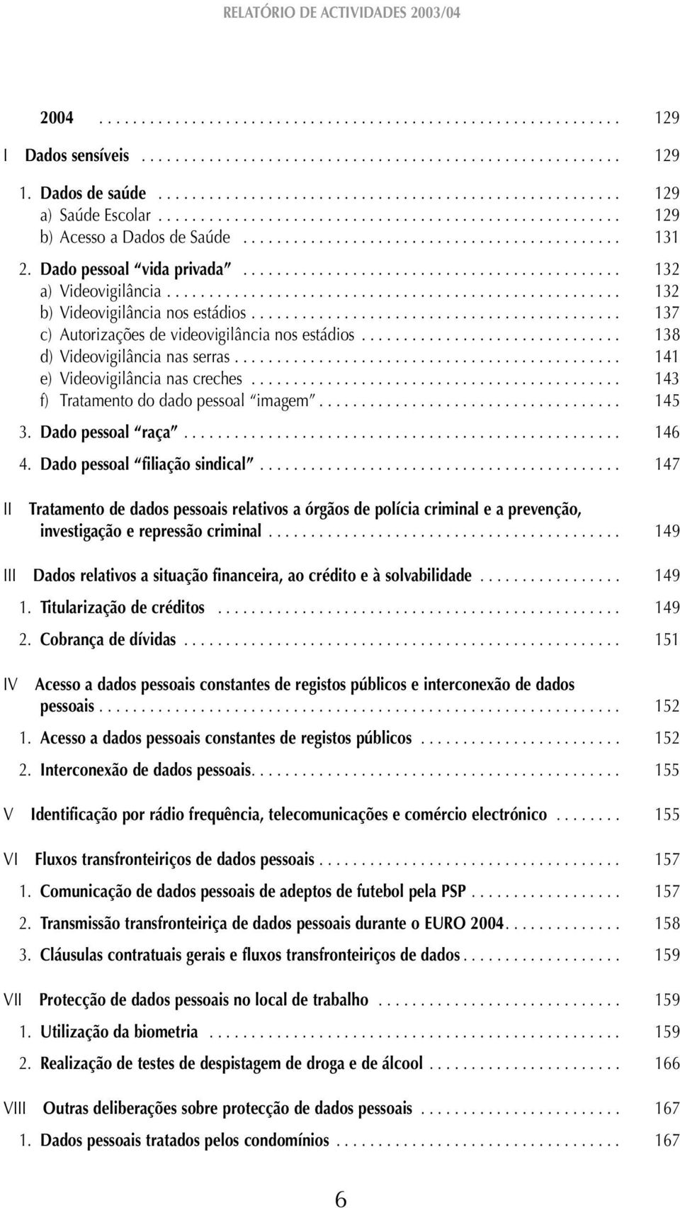 Dado pessoal vida privada............................................. 132 a) Videovigilância...................................................... 132 b) Videovigilância nos estádios.