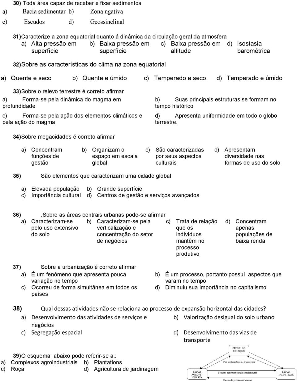 e úmido c) Temperado e seco d) Temperado e úmido 33) Sobre o relevo terrestre é correto afirmar a) Forma-se pela dinâmica do magma em profundidade c) Forma-se pela ação dos elementos climáticos e