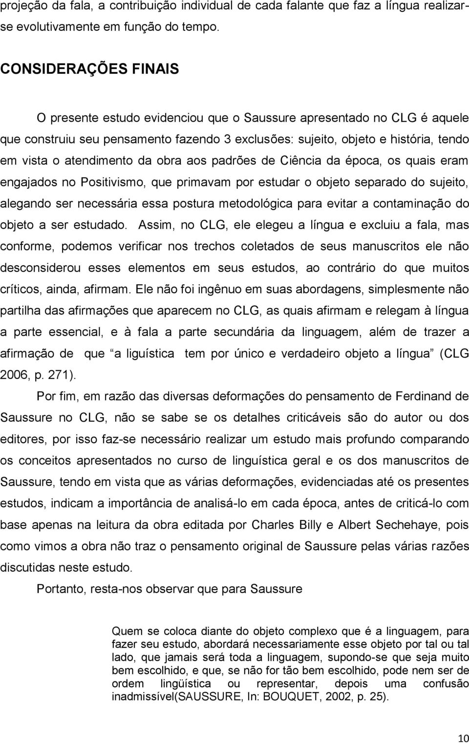 da obra aos padrões de Ciência da época, os quais eram engajados no Positivismo, que primavam por estudar o objeto separado do sujeito, alegando ser necessária essa postura metodológica para evitar a