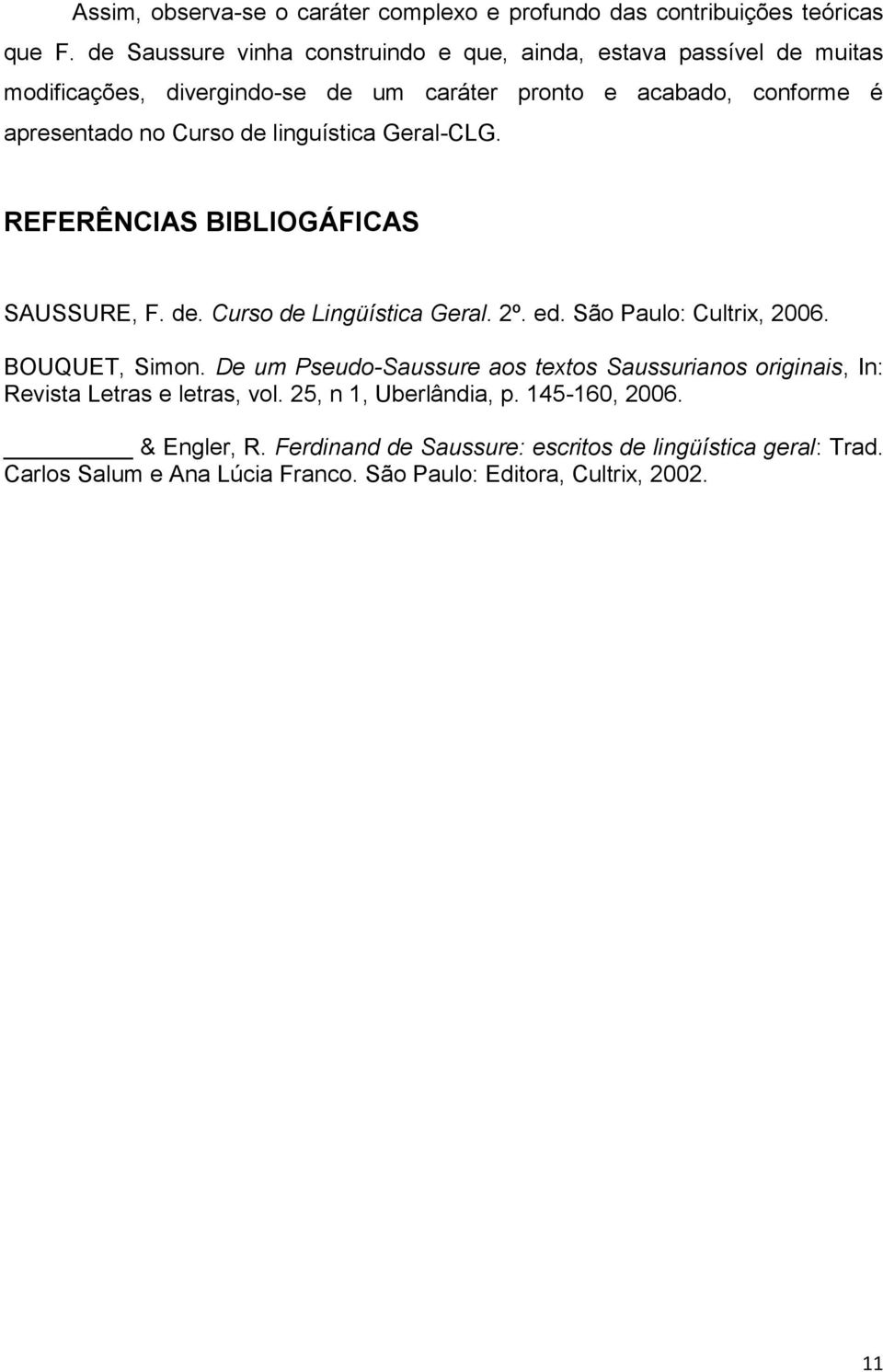 linguística Geral-CLG. REFERÊNCIAS BIBLIOGÁFICAS SAUSSURE, F. de. Curso de Lingüística Geral. 2º. ed. São Paulo: Cultrix, 2006. BOUQUET, Simon.