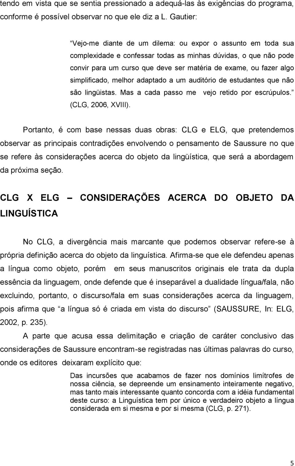 simplificado, melhor adaptado a um auditório de estudantes que não são lingüistas. Mas a cada passo me vejo retido por escrúpulos. (CLG, 2006, XVIII).