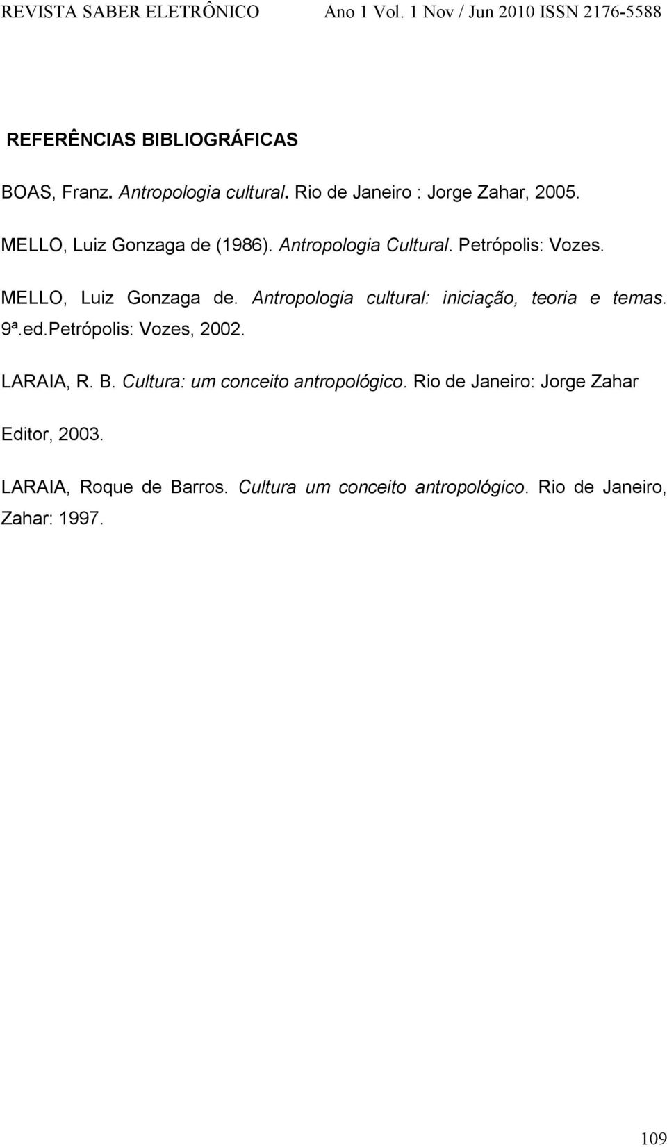 Antropologia cultural: iniciação, teoria e temas. 9ª.ed.Petrópolis: Vozes, 2002. LARAIA, R. B.