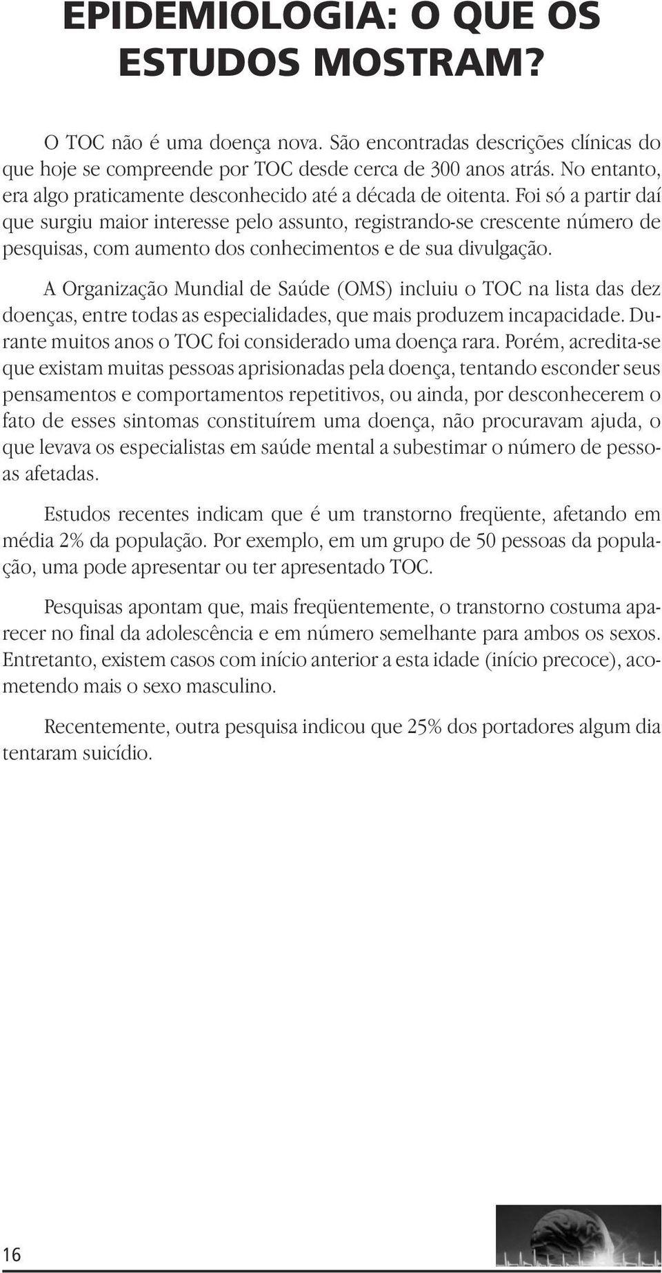 Foi só a partir daí que surgiu maior interesse pelo assunto, registrando-se crescente número de pesquisas, com aumento dos conhecimentos e de sua divulgação.