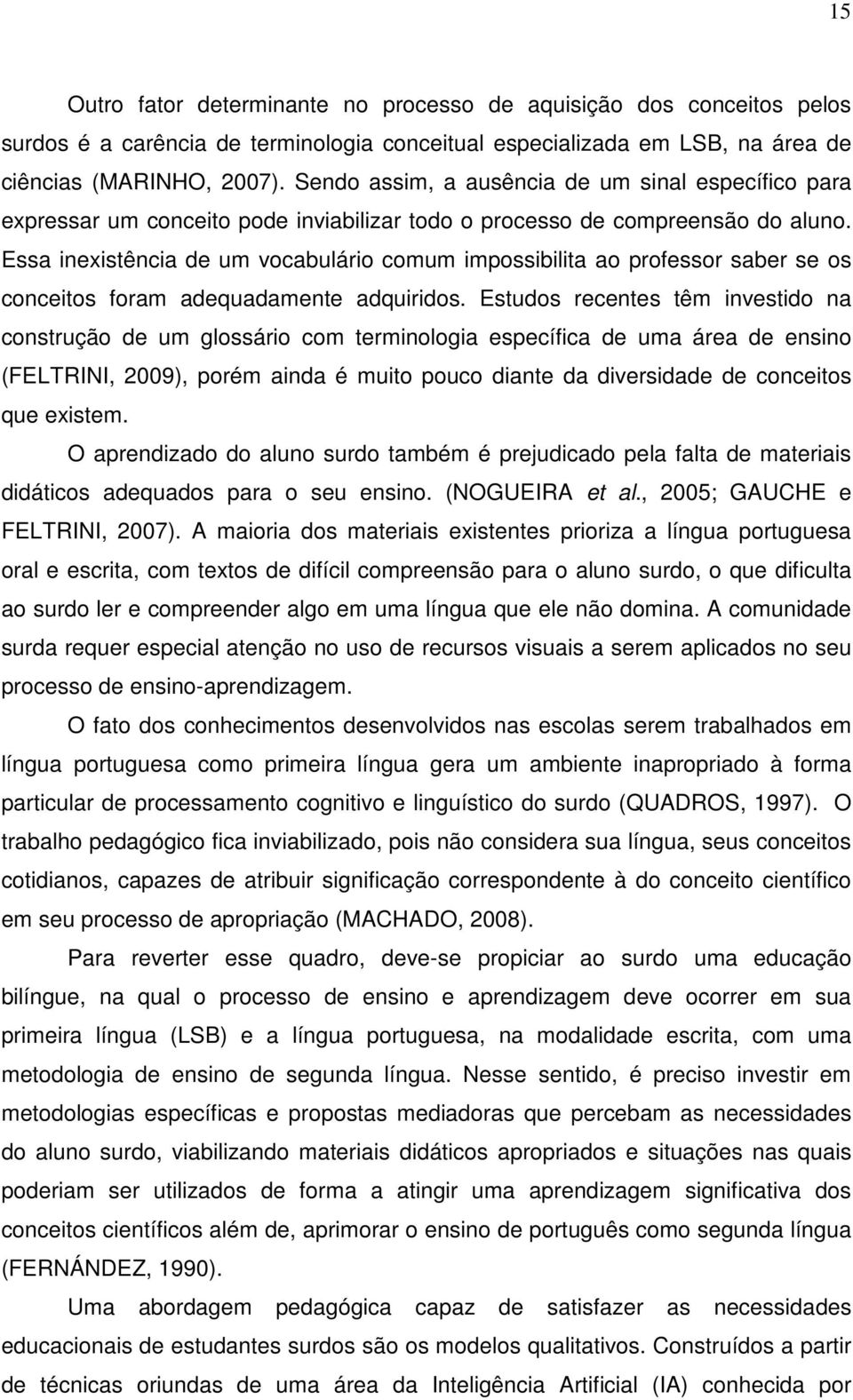 Essa inexistência de um vocabulário comum impossibilita ao professor saber se os conceitos foram adequadamente adquiridos.