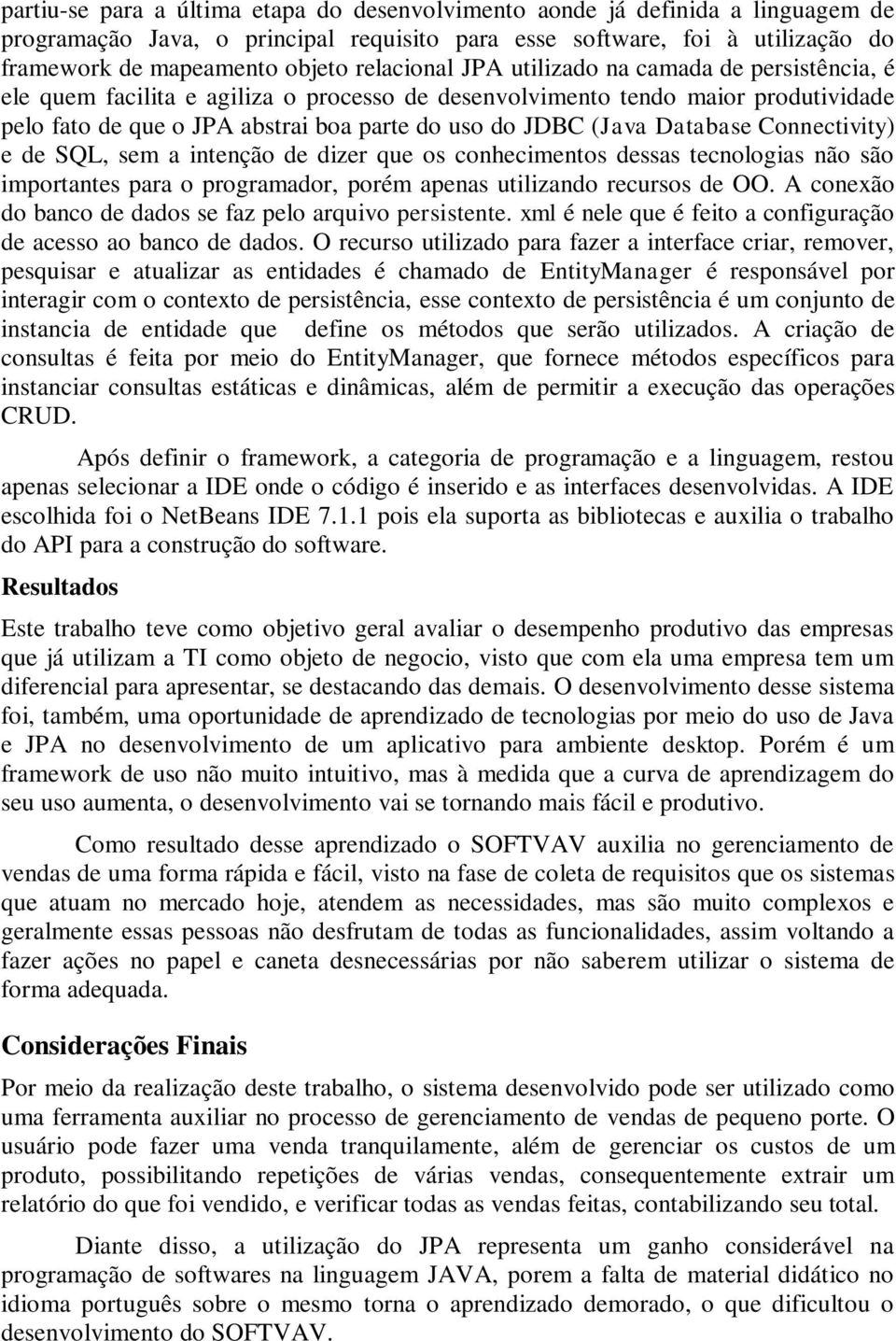 Database Connectivity) e de SQL, sem a intenção de dizer que os conhecimentos dessas tecnologias não são importantes para o programador, porém apenas utilizando recursos de OO.