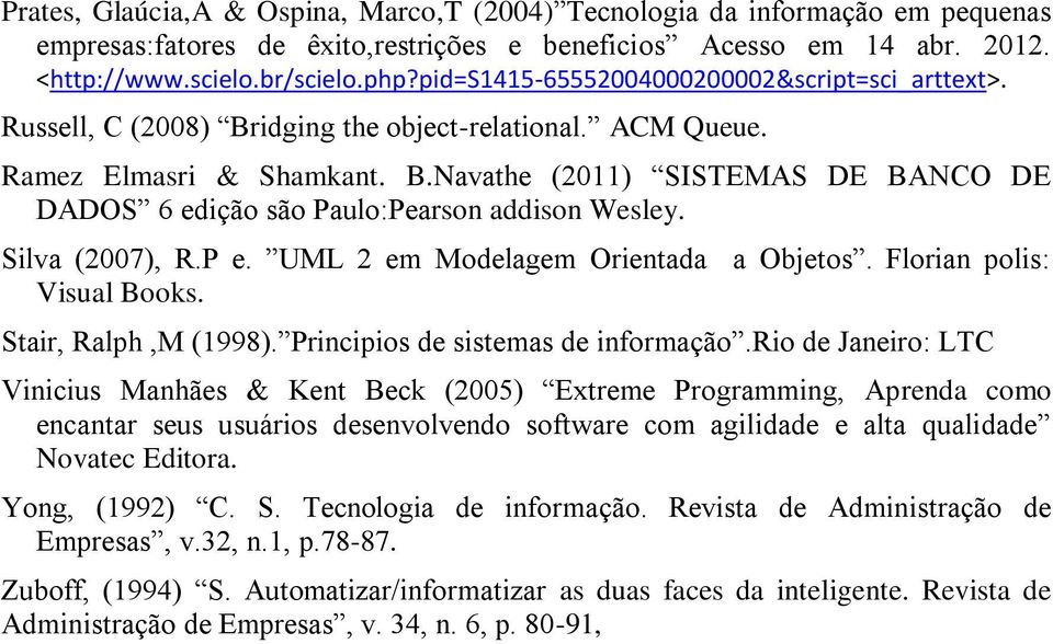 Silva (2007), R.P e. UML 2 em Modelagem Orientada a Objetos. Florian polis: Visual Books. Stair, Ralph,M (1998). Principios de sistemas de informação.