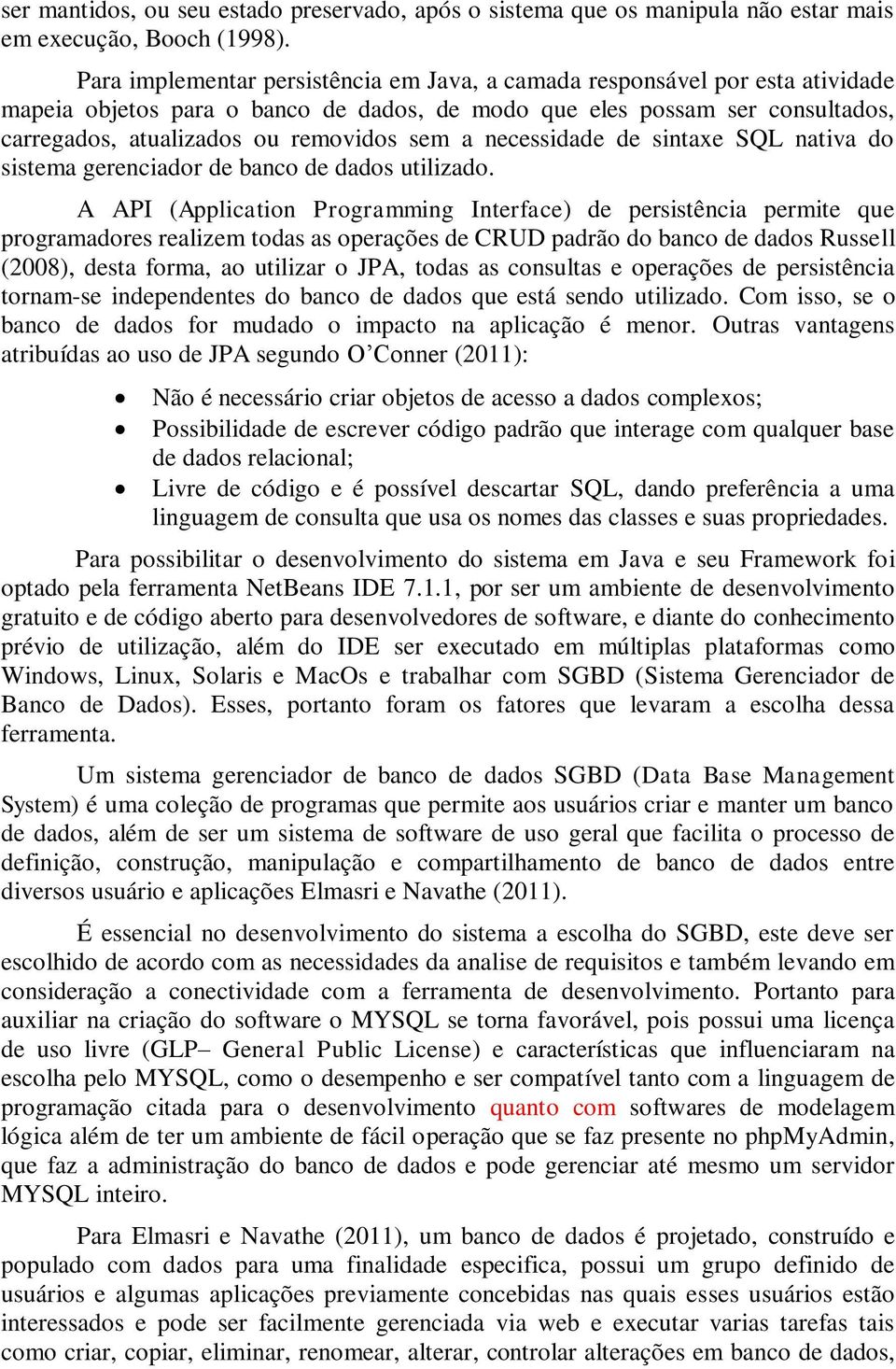 a necessidade de sintaxe SQL nativa do sistema gerenciador de banco de dados utilizado.