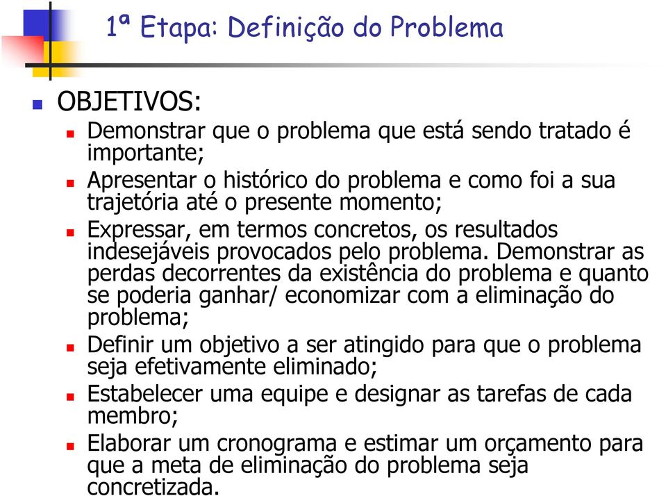 Demonstrar as perdas decorrentes da existência do problema e quanto se poderia ganhar/ economizar com a eliminação do problema; Definir um objetivo a ser atingido