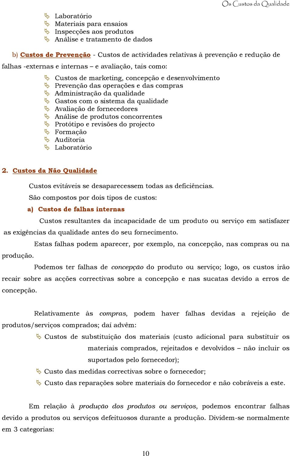 Análise de produtos concorrentes Protótipo e revisões do projecto Formação Auditoria Laboratório 2. Custos da Não Qualidade Custos evitáveis se desaparecessem todas as deficiências.