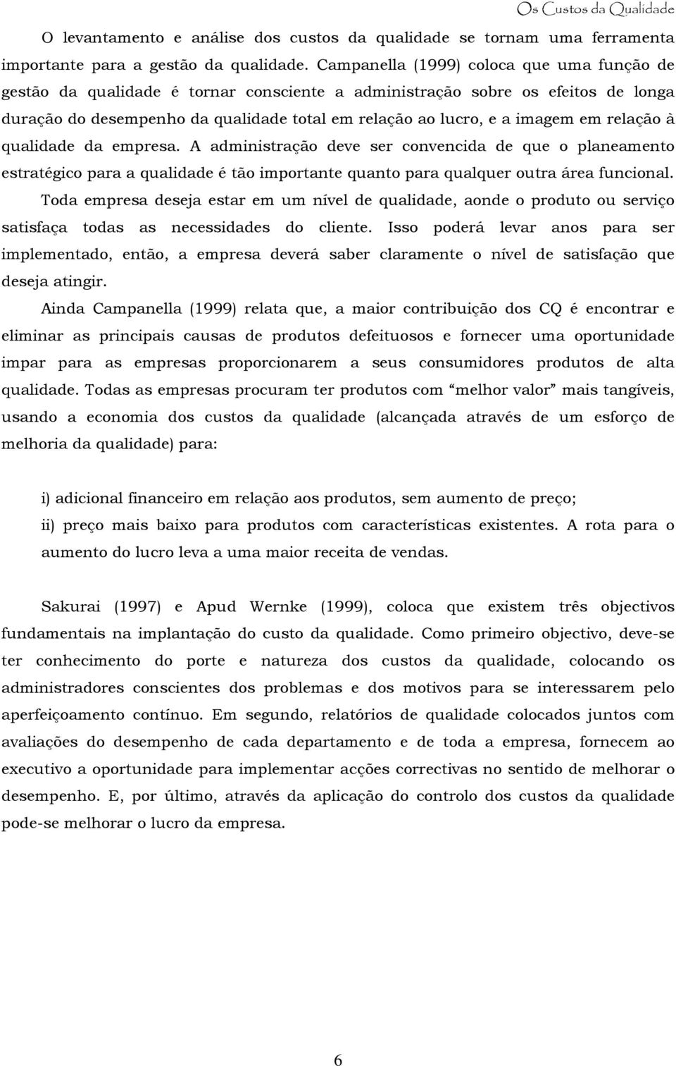 em relação à qualidade da empresa. A administração deve ser convencida de que o planeamento estratégico para a qualidade é tão importante quanto para qualquer outra área funcional.