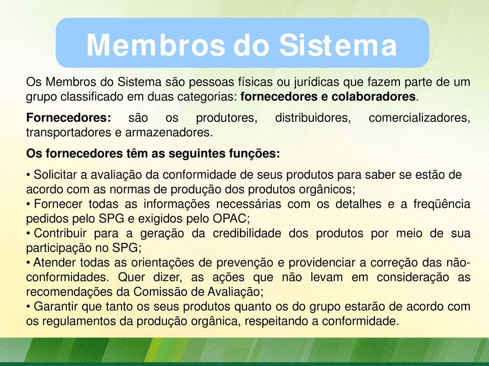 Os fornecedores têm as seguintes funções: Solicitar a avaliação da conformidade de seus produtos para saber se estão de acordo com as normas de produção dos produtos orgânicos; Fornecer todas as