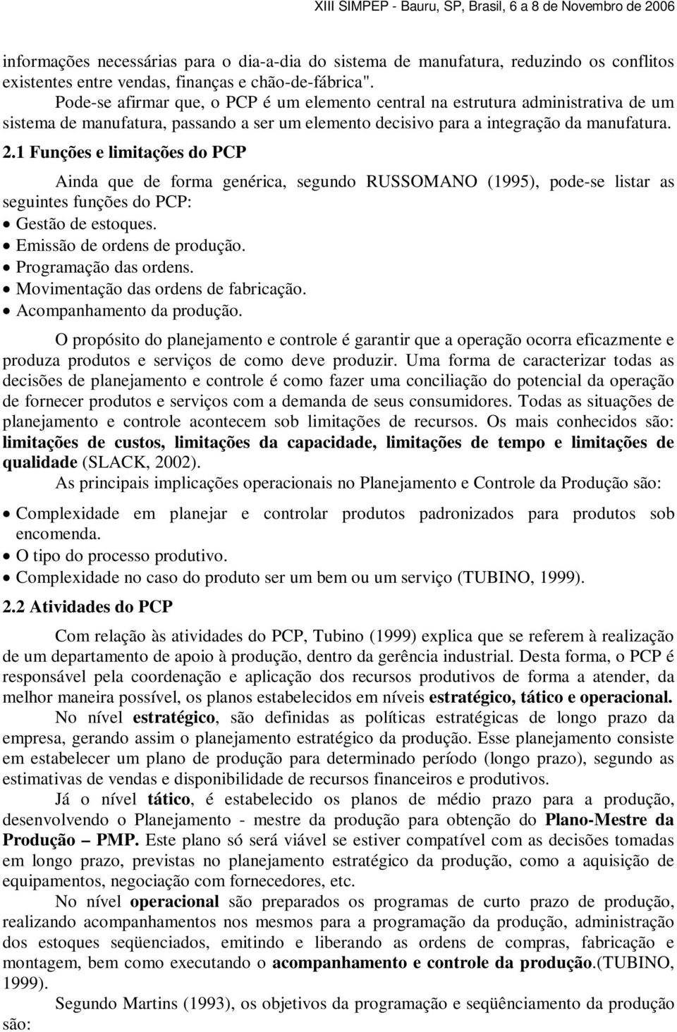 1 Funções e limitações do PCP Ainda que de forma genérica, segundo RUSSOMANO (1995), pode-se listar as seguintes funções do PCP: Gestão de estoques. Emissão de ordens de produção.