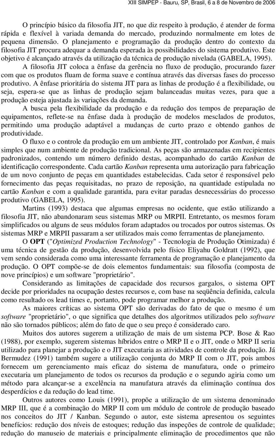 Este objetivo é alcançado através da utilização da técnica de produção nivelada (GABELA, 1995).