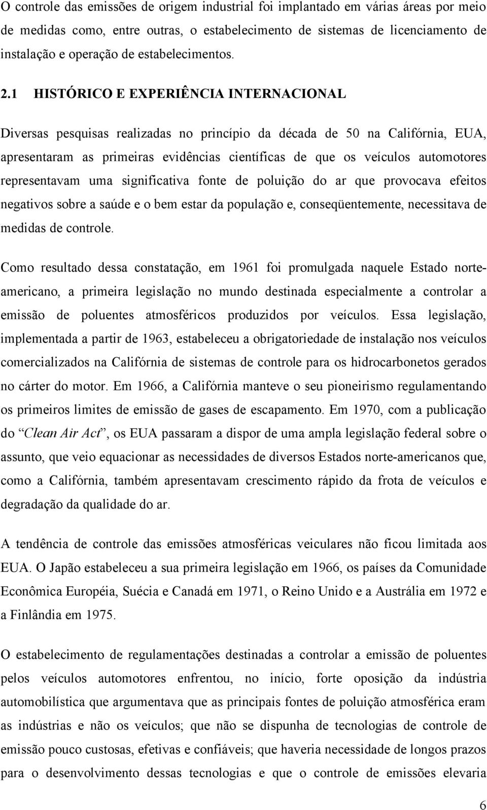 1 HISTÓRICO E EXPERIÊNCIA INTERNACIONAL Diversas pesquisas realizadas no princípio da década de 50 na Califórnia, EUA, apresentaram as primeiras evidências científicas de que os veículos automotores