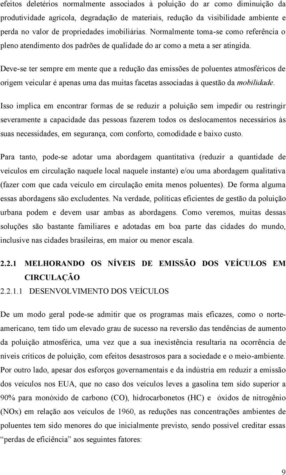 Deve-se ter sempre em mente que a redução das emissões de poluentes atmosféricos de origem veicular é apenas uma das muitas facetas associadas à questão da mobilidade.