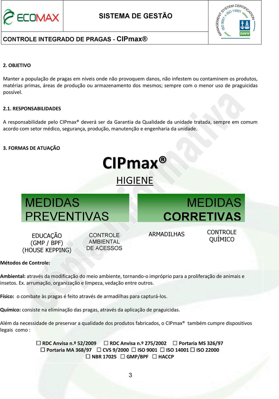 RESPONSABILIDADES A responsabilidade pelo CIPmax deverá ser da Garantia da Qualidade da unidade tratada, sempre em comum acordo com setor médico, segurança, produção, manutenção e engenharia da