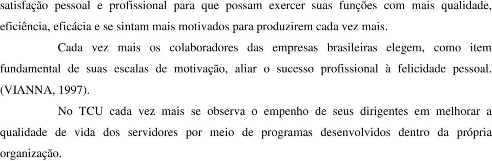 Cada vez mais os colaboradores das empresas brasileiras elegem, como item fundamental de suas escalas de motivação, aliar o sucesso