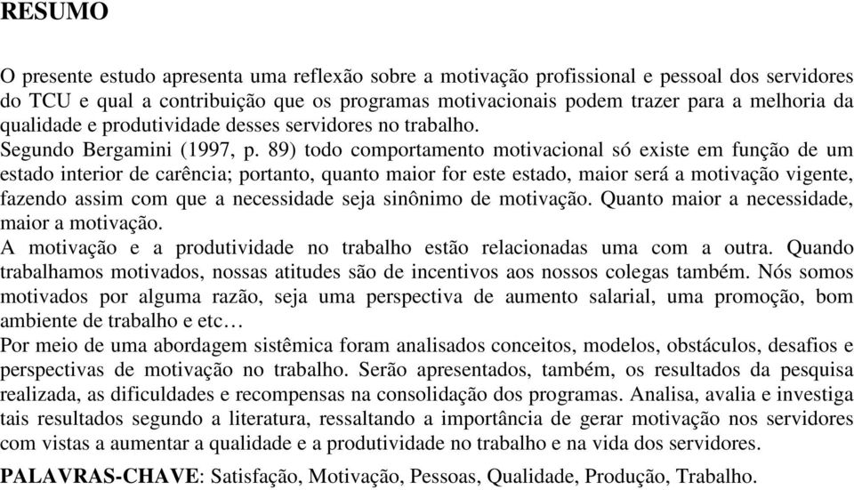 89) todo comportamento motivacional só existe em função de um estado interior de carência; portanto, quanto maior for este estado, maior será a motivação vigente, fazendo assim com que a necessidade