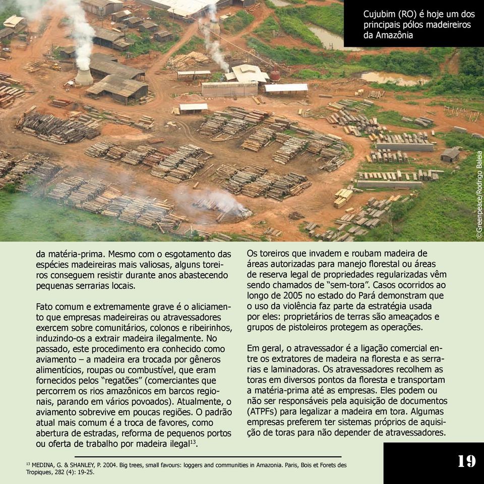 Fato comum e extremamente grave é o aliciamento que empresas madeireiras ou atravessadores exercem sobre comunitários, colonos e ribeirinhos, induzindo-os a extrair madeira ilegalmente.