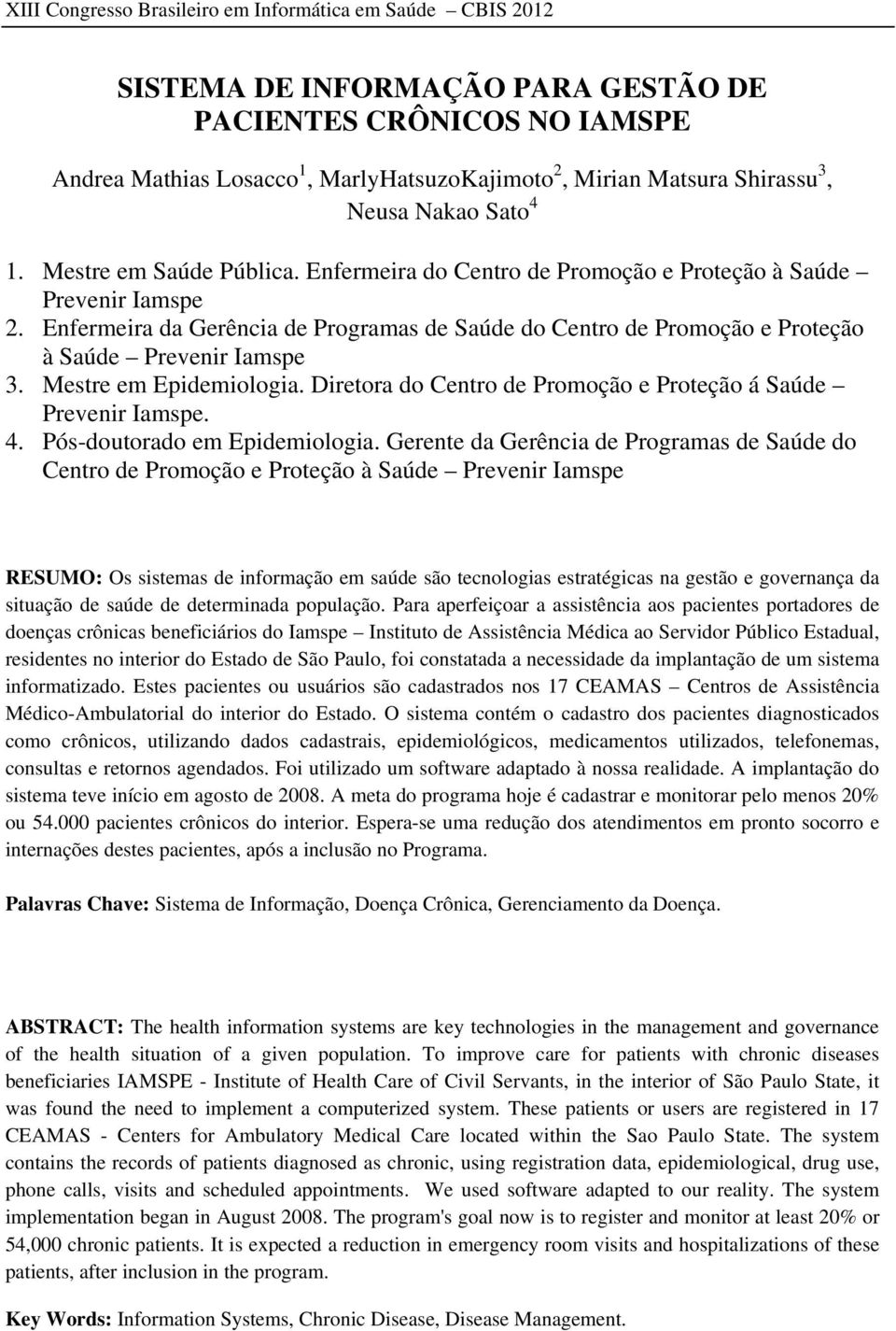 Diretora do Centro de Promoção e Proteção á Saúde Prevenir Iamspe. 4. Pós-doutorado em Epidemiologia.