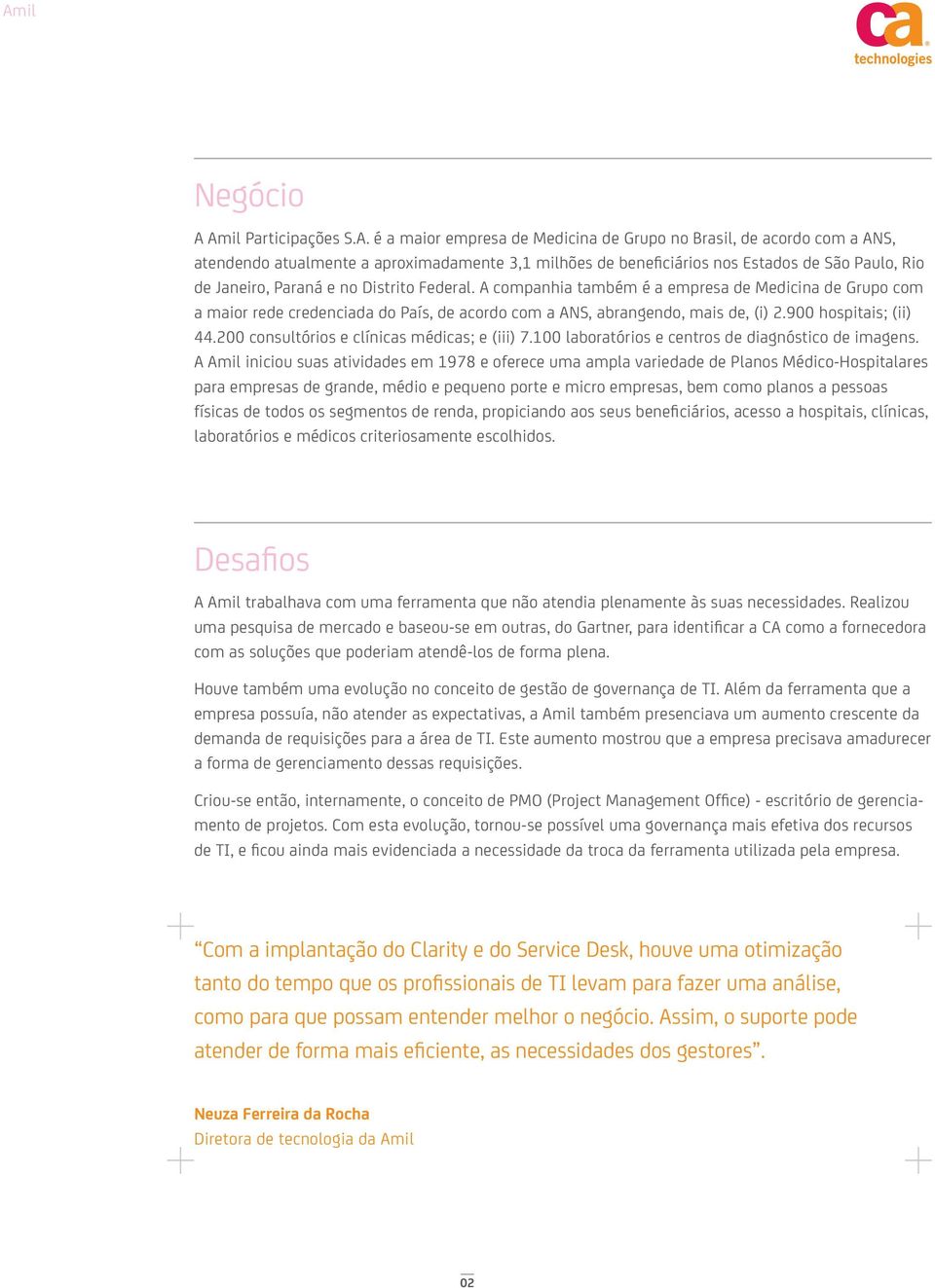 Janeiro, Paraná e no Distrito Federal. A companhia também é a empresa de Medicina de Grupo com a maior rede credenciada do País, de acordo com a ANS, abrangendo, mais de, (i) 2.900 hospitais; (ii) 44.