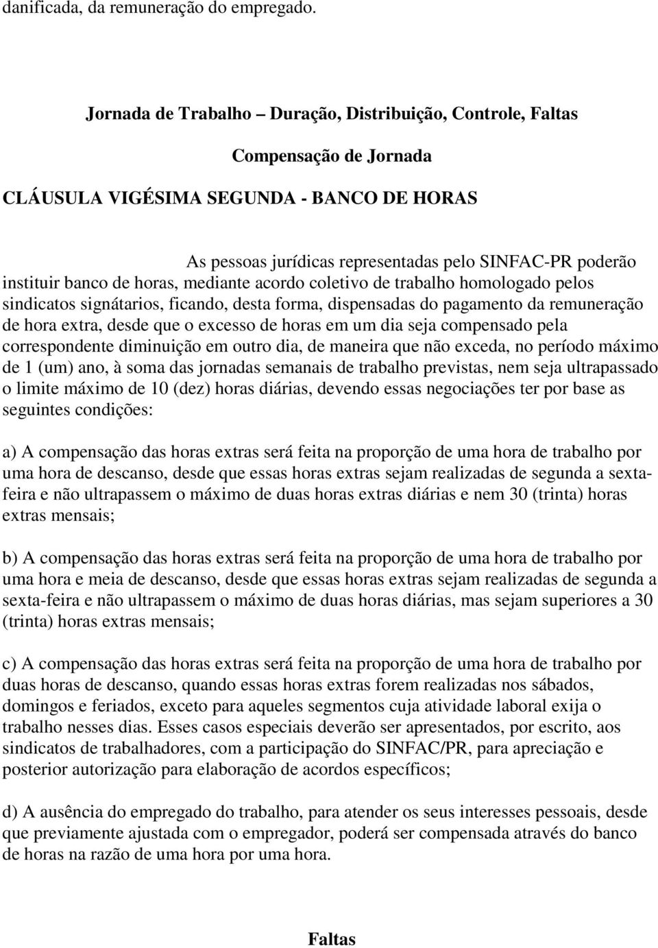 de horas, mediante acordo coletivo de trabalho homologado pelos sindicatos signátarios, ficando, desta forma, dispensadas do pagamento da remuneração de hora extra, desde que o excesso de horas em um