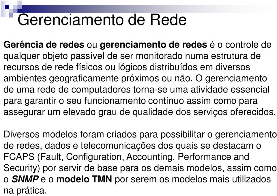 O gerenciamento de uma rede de computadores torna-se uma atividade essencial para garantir o seu funcionamento contínuo assim como para assegurar um elevado grau de qualidade dos serviços