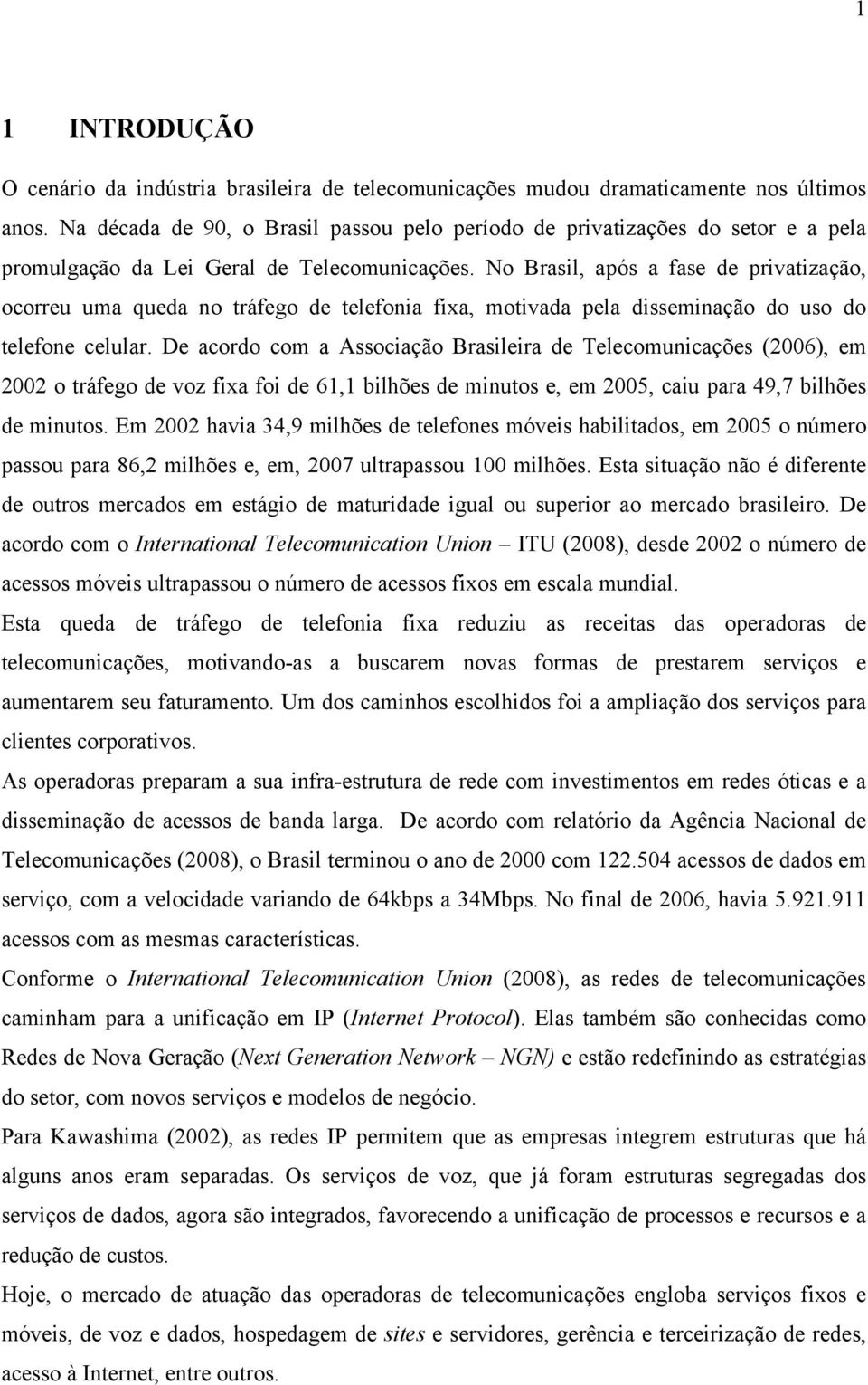 No Brasil, após a fase de privatização, ocorreu uma queda no tráfego de telefonia fixa, motivada pela disseminação do uso do telefone celular.