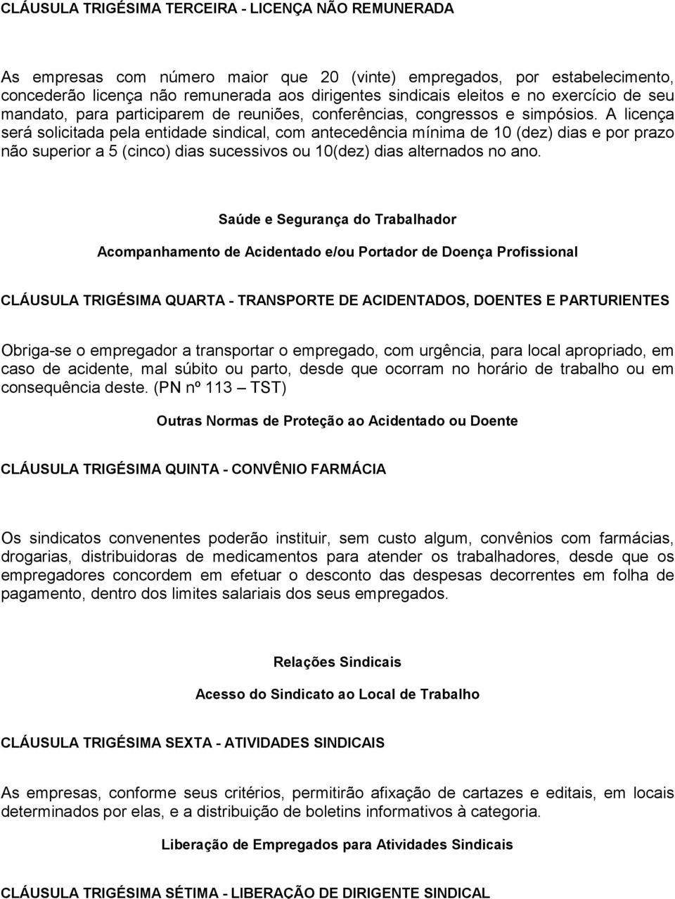 A licença será solicitada pela entidade sindical, com antecedência mínima de 10 (dez) dias e por prazo não superior a 5 (cinco) dias sucessivos ou 10(dez) dias alternados no ano.