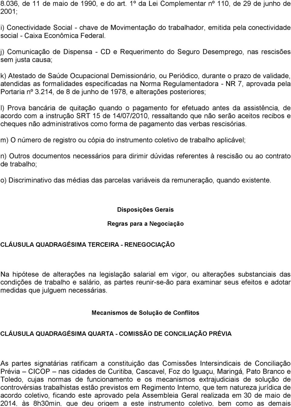 j) Comunicação de Dispensa - CD e Requerimento do Seguro Desemprego, nas rescisões sem justa causa; k) Atestado de Saúde Ocupacional Demissionário, ou Periódico, durante o prazo de validade,