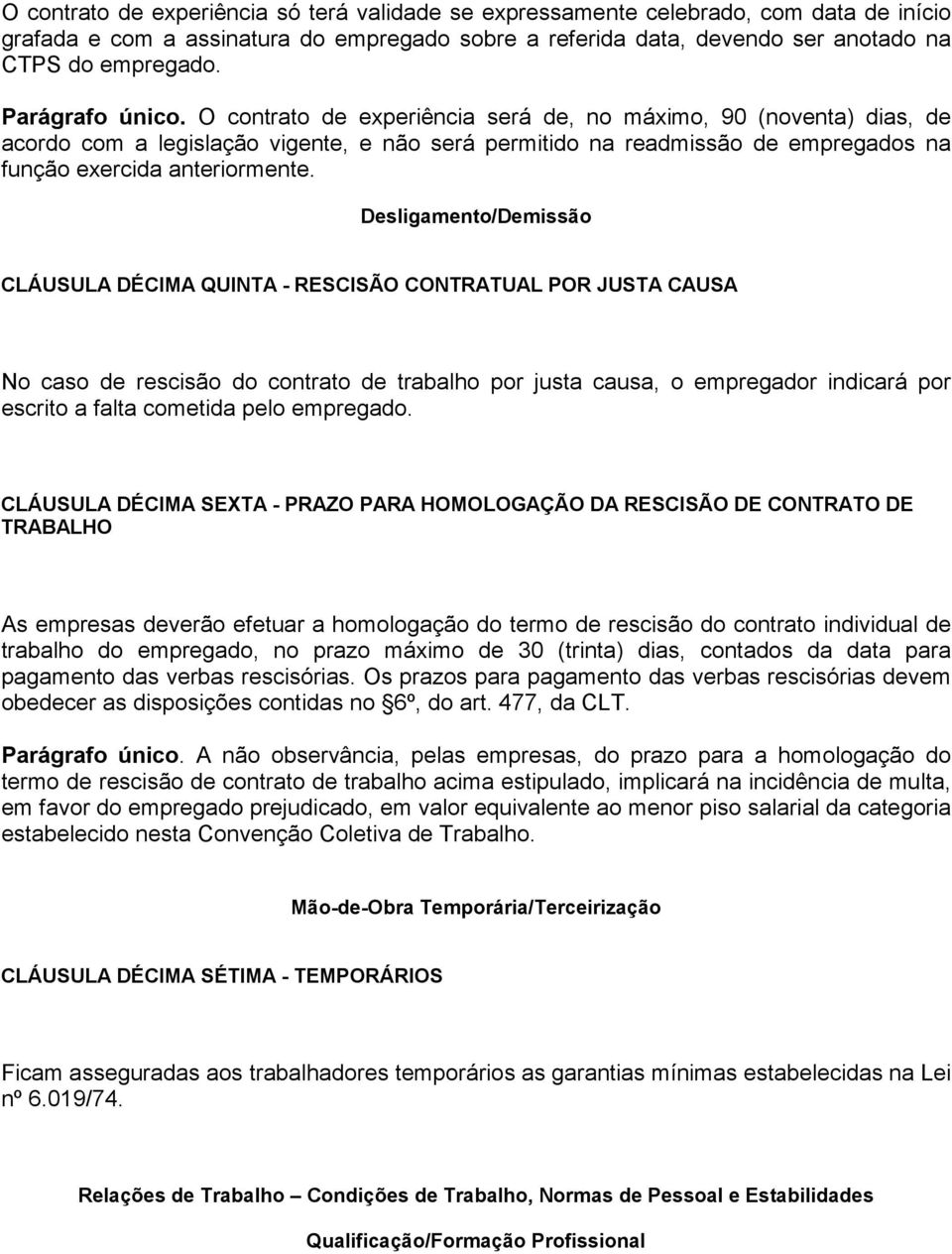 Desligamento/Demissão CLÁUSULA DÉCIMA QUINTA - RESCISÃO CONTRATUAL POR JUSTA CAUSA No caso de rescisão do contrato de trabalho por justa causa, o empregador indicará por escrito a falta cometida pelo