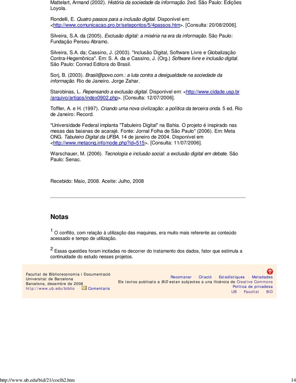 São Paulo: Fundação Perseu Abramo. Silveira, S.A. da; Cassino, J. (2003). "Inclusão Digital, Software Livre e Globalização Contra-Hegemônica". Em: S. A. da e Cassino, J. (Org.