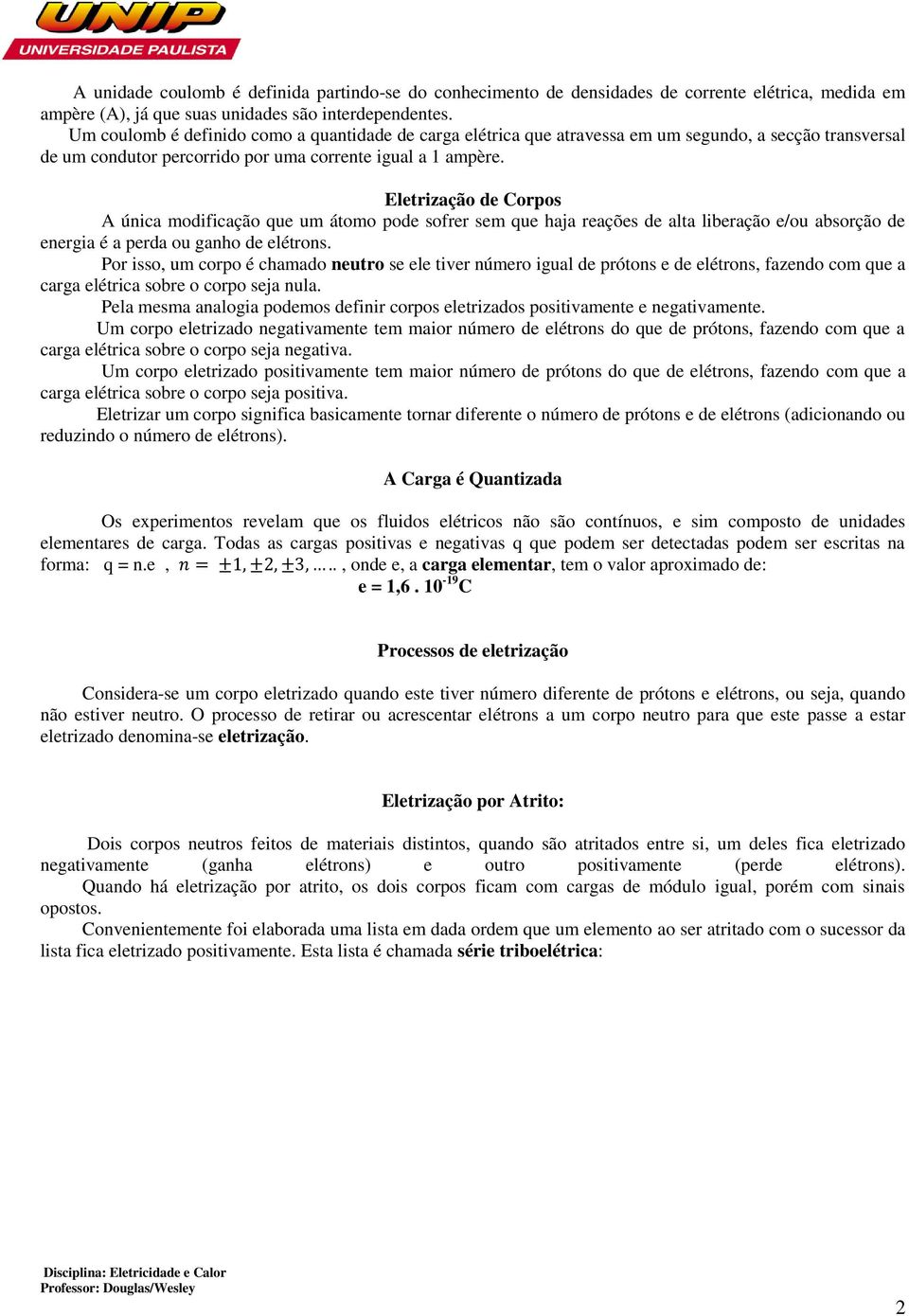 Eletrização de Corpos A única modificação que um átomo pode sofrer sem que haja reações de alta liberação e/ou absorção de energia é a perda ou ganho de elétrons.