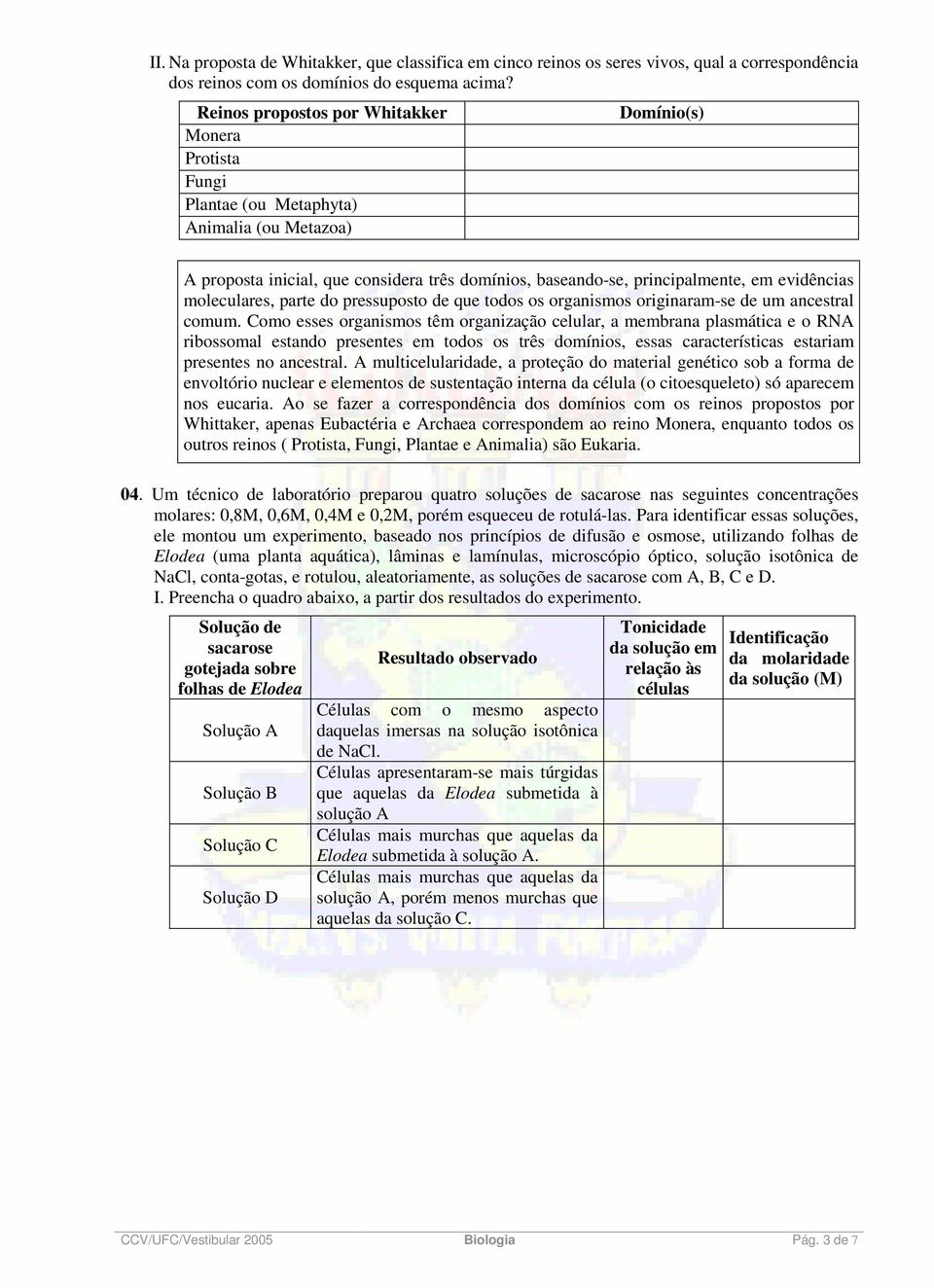 evidências moleculares, parte do pressuposto de que todos os organismos originaram-se de um ancestral comum.