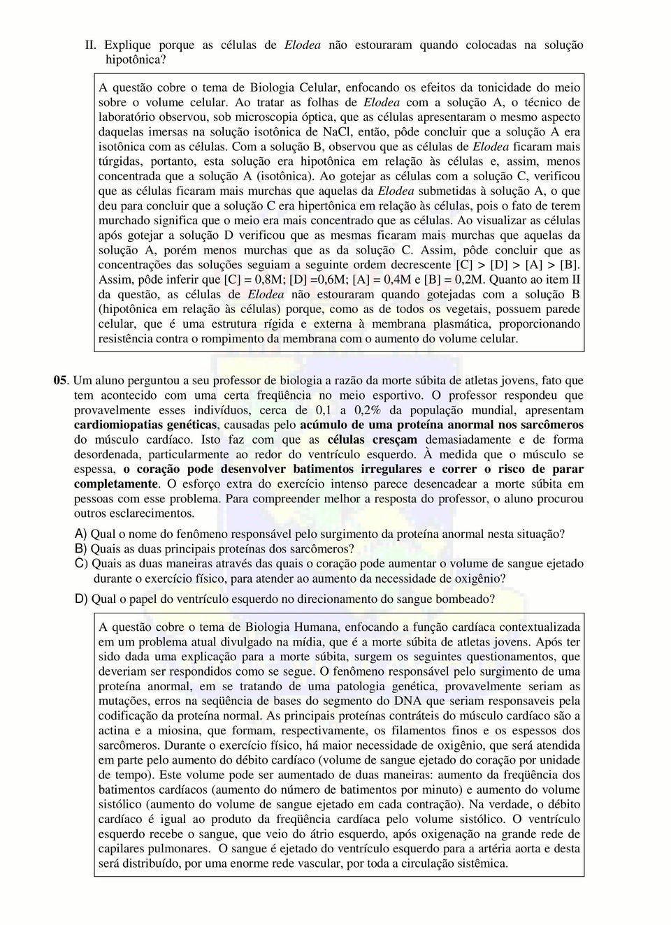 Ao tratar as folhas de Elodea com a solução A, o técnico de laboratório observou, sob microscopia óptica, que as células apresentaram o mesmo aspecto daquelas imersas na solução isotônica de NaCl,