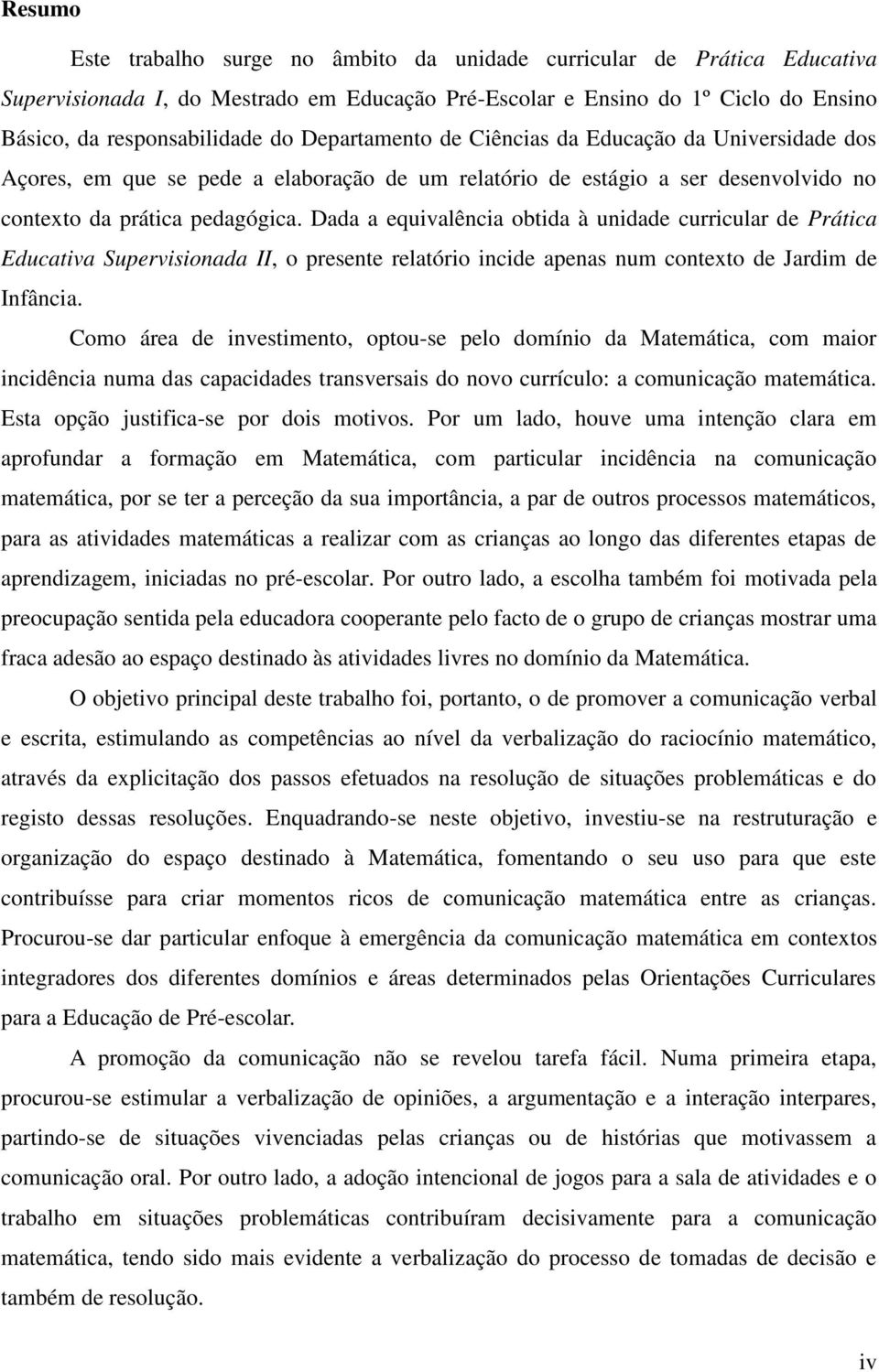 Dada a equivalência obtida à unidade curricular de Prática Educativa Supervisionada II, o presente relatório incide apenas num contexto de Jardim de Infância.