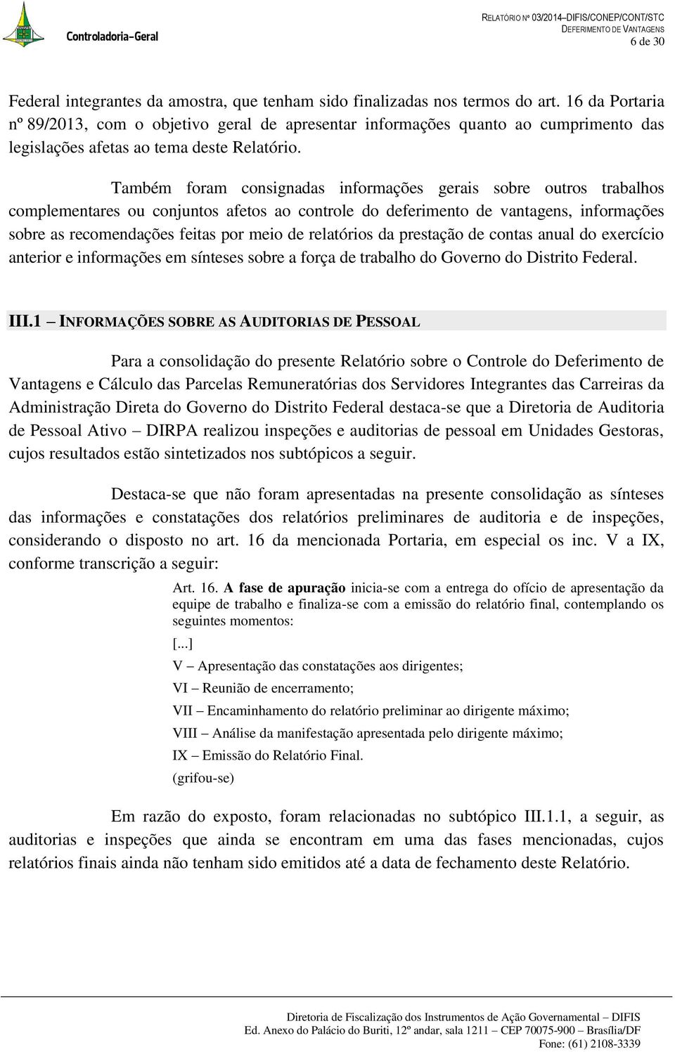 Também foram consignadas informações gerais sobre outros trabalhos complementares ou conjuntos afetos ao controle do deferimento de vantagens, informações sobre as recomendações feitas por meio de