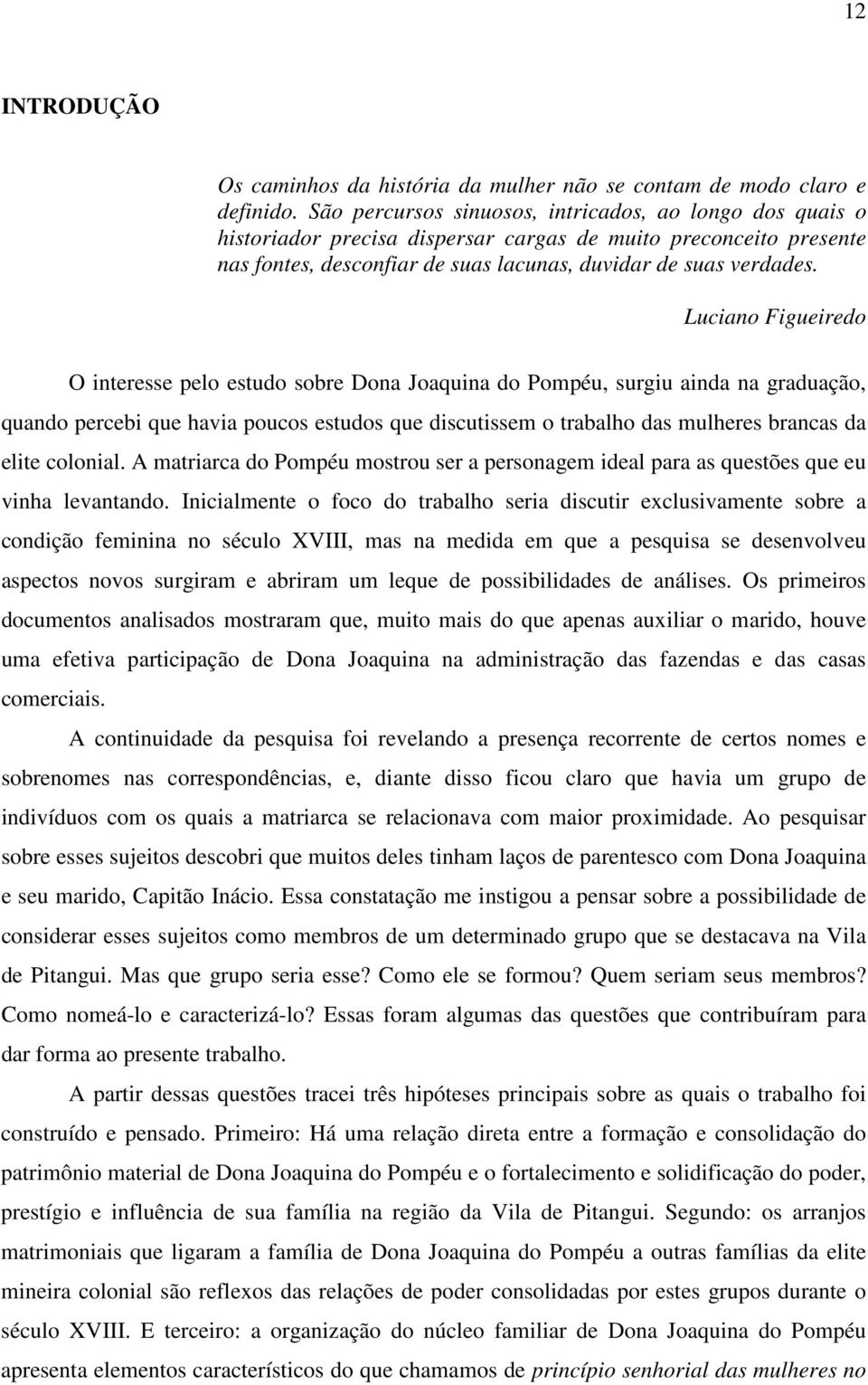 Luciano Figueiredo O interesse pelo estudo sobre Dona Joaquina do Pompéu, surgiu ainda na graduação, quando percebi que havia poucos estudos que discutissem o trabalho das mulheres brancas da elite